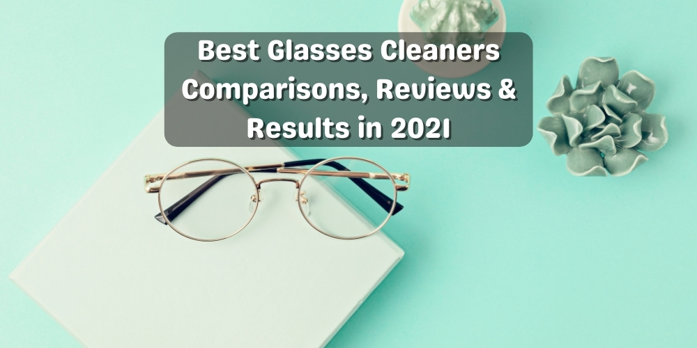 Top 10 Best EyeGlass Cleaners Review and Results In 2022
